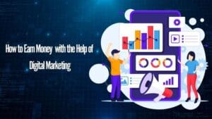 How to Earn Money with the Help of Digital Marketing